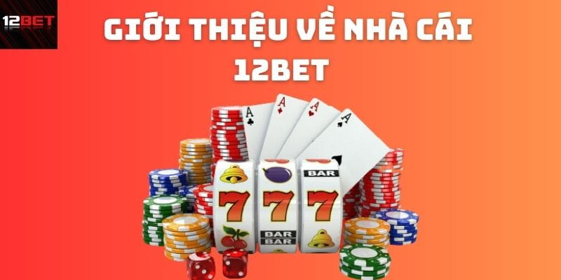 Giới Thiệu 12Bet - Sự định vị, danh tiếng và sứ mệnh
